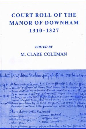 Court Roll of the Manor of Downham, 1310-1327. Edited by M. Clare Coleman