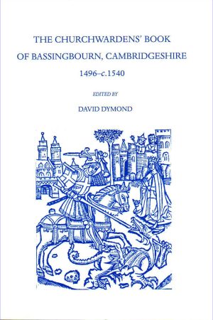 The Churchwardens Book of Bassingbourn, Cambridgeshire 1496-c.1540. Edited by David Dymond