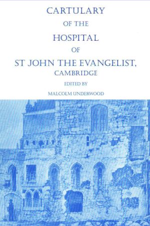 Cartulary of the Hospital of St John the Evangelist, Cambridge. Edited by Malcolm Underwood