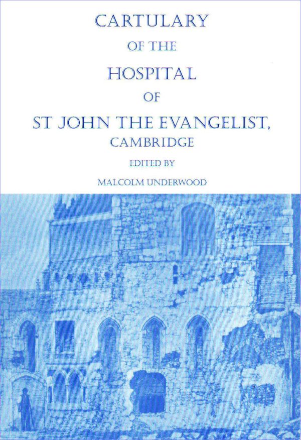Cartulary of the Hospital of St John the Evangelist, Cambridge. Edited by Malcolm Underwood