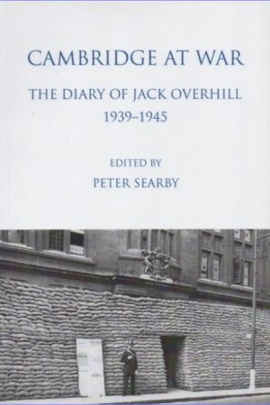 Cambridge at War. The Diary of Jack Overhill 1939-1945 edited by Peter Searby
