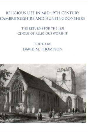 Religious Life in Mid-19th Century Cambridgeshire and Huntingdonshire: The Returns for the 1851 Census of Religious Worship. Edited by David M. Thompson