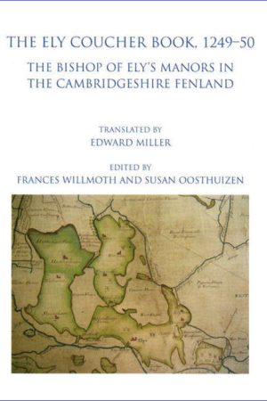 The Ely Coucher Book, 1249–50: The Bishop of Ely’s manors in the Cambridgeshire fenland, translated by Edward Miller. Edited by Frances Willmoth and Susan Oosthuizen