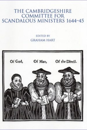 The Cambridgeshire Committee for Scandalous Ministers 1644-45. Edited by Graham Hart
