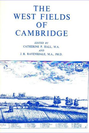 The West Fields of Cambridge. Edited by Catherine P Hall & J R Ravensdale