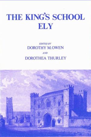 The King's School, Ely: a collection of documents relating to the history of the school and its scholars. Edited by Dorothy Owen and Dorothea Thurley​