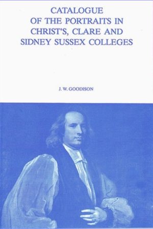 Catalogue of the portraits in Christ’s, Clare and Sidney Sussex Colleges. Edited by J.W. Goodison
