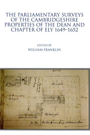 The Parliamentary Surveys of the Cambridgeshire properties of the Dean and Chapter of Ely 1649-1652. Edited by William Franklin