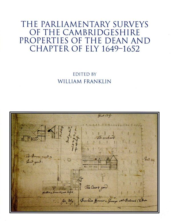 The Parliamentary Surveys of the Cambridgeshire properties of the Dean and Chapter of Ely 1649-1652. Edited by William Franklin