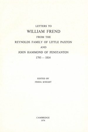 1. Letters to William Frend from the Reynolds Family of Little Paxton and John Hammond of Fenstanton (1793-1814). Edited by Frida Knight.